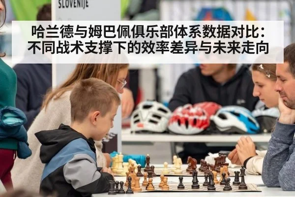 哈兰德与姆巴佩俱乐部体系数据对比:不同战术支撑下的效率差异与未来走向