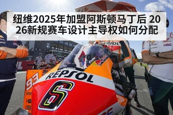 纽维2025年加盟阿斯顿马丁后 2026新规赛车设计主导权如何分配